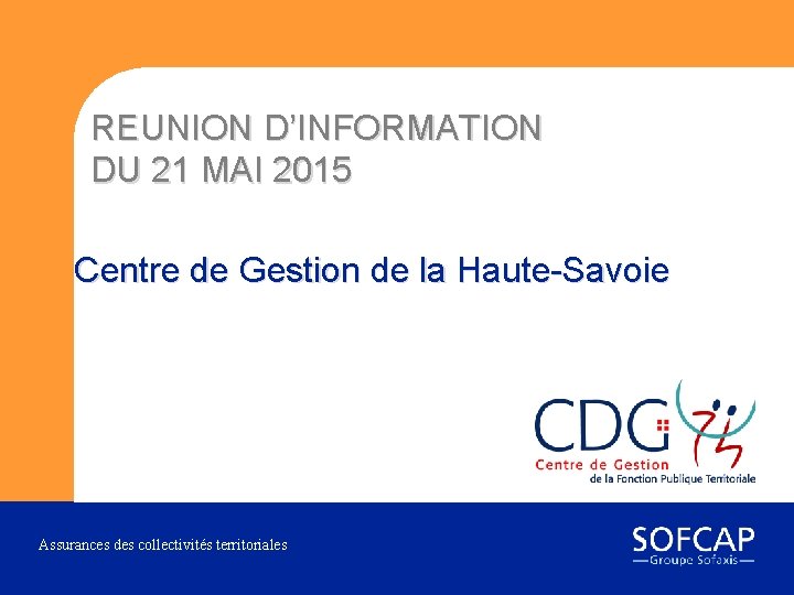 REUNION D’INFORMATION DU 21 MAI 2015 Centre de Gestion de la Haute-Savoie Assurances des