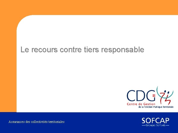 Le recours contre tiers responsable Assurances des collectivités territoriales 