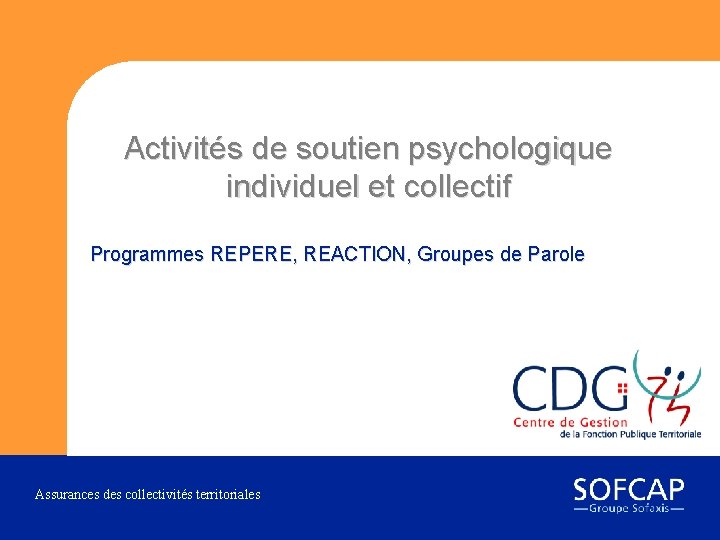 Activités de soutien psychologique individuel et collectif Programmes REPERE, REACTION, Groupes de Parole Assurances