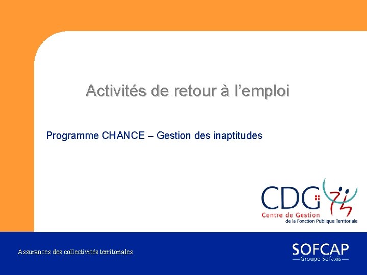 Activités de retour à l’emploi Programme CHANCE – Gestion des inaptitudes Assurances des collectivités