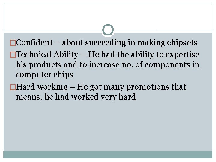 �Confident – about succeeding in making chipsets �Technical Ability ─ He had the ability