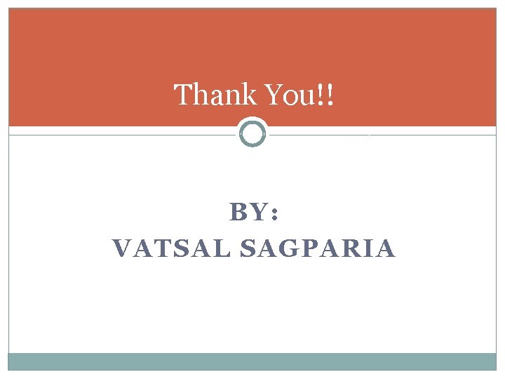 Thank You!! BY: VATSAL SAGPARIA 