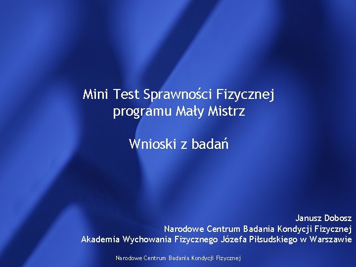 Mini Test Sprawności Fizycznej programu Mały Mistrz Wnioski z badań Janusz Dobosz Narodowe Centrum