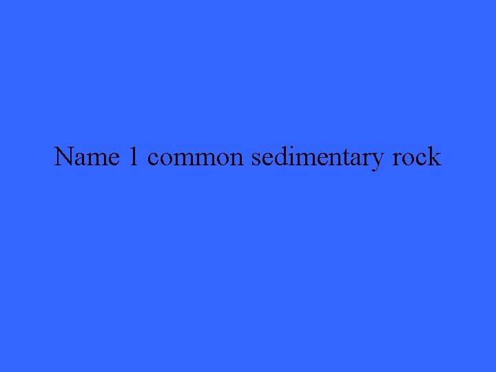Name 1 common sedimentary rock 