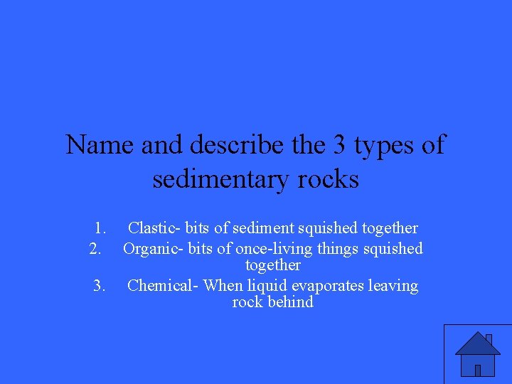 Name and describe the 3 types of sedimentary rocks 1. Clastic- bits of sediment