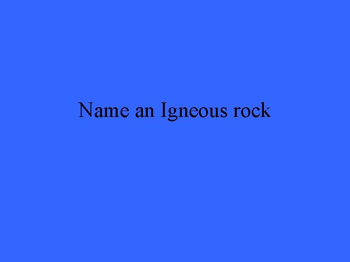 Name an Igneous rock 