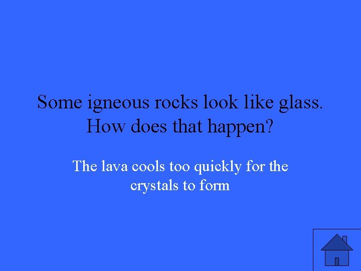 Some igneous rocks look like glass. How does that happen? The lava cools too