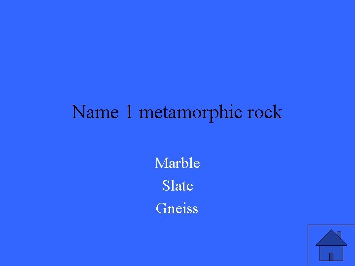 Name 1 metamorphic rock Marble Slate Gneiss 