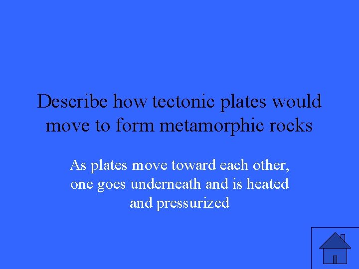 Describe how tectonic plates would move to form metamorphic rocks As plates move toward