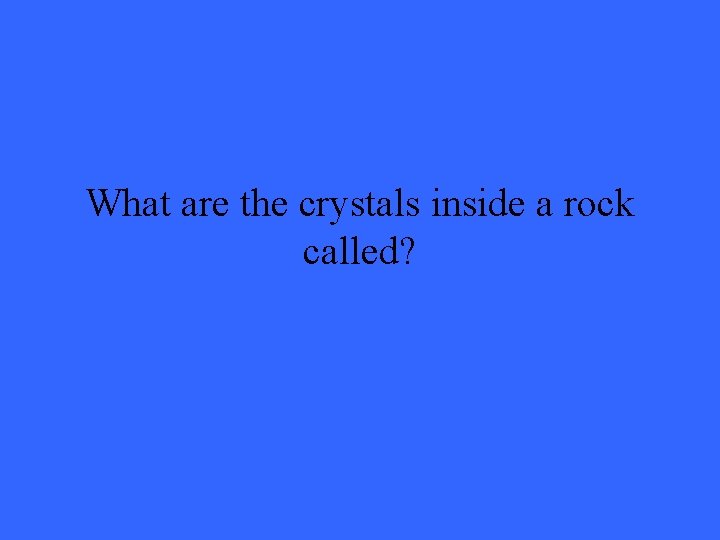 What are the crystals inside a rock called? 