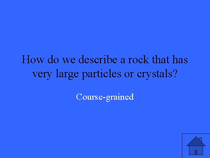 How do we describe a rock that has very large particles or crystals? Course-grained