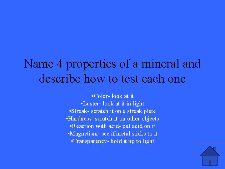 Name 4 properties of a mineral and describe how to test each one •