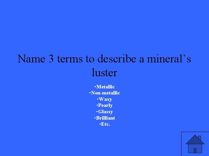 Name 3 terms to describe a mineral’s luster • Metallic • Non-metallic • Waxy