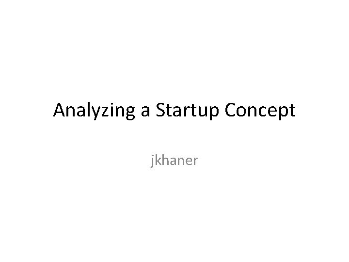 Analyzing a Startup Concept jkhaner 