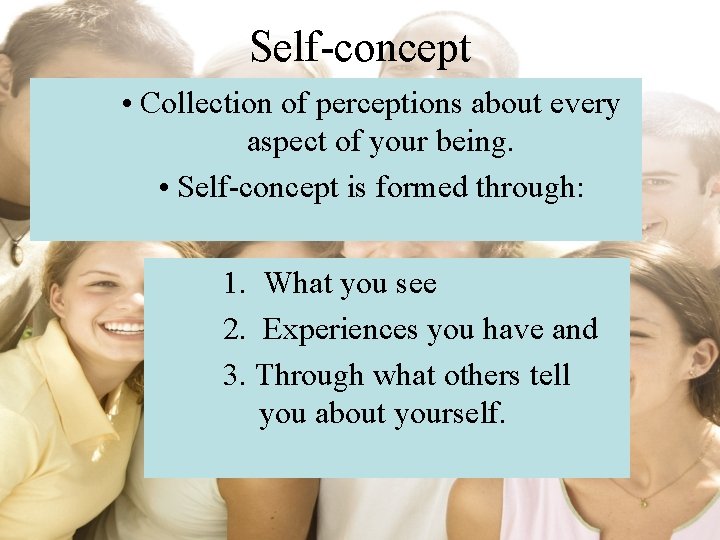 Self-concept • Collection of perceptions about every aspect of your being. • Self-concept is