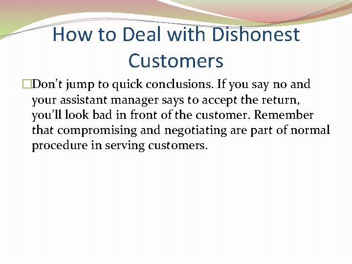 How to Deal with Dishonest Customers �Don’t jump to quick conclusions. If you say