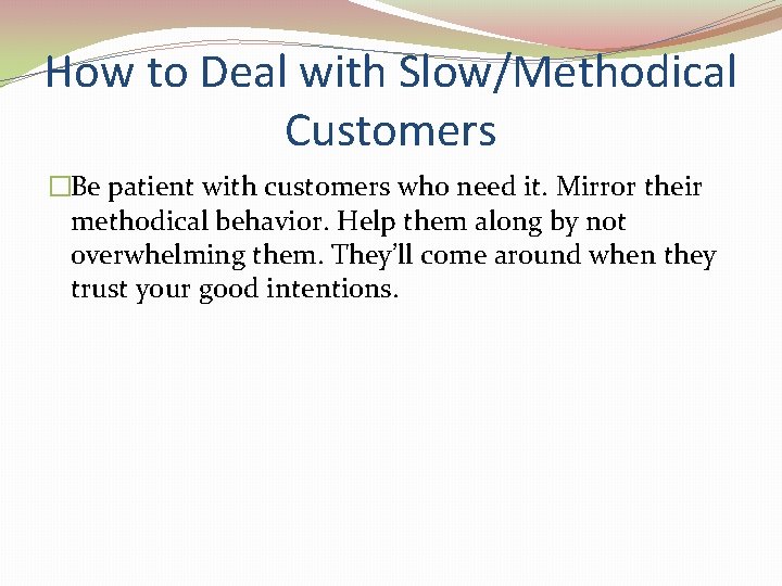 How to Deal with Slow/Methodical Customers �Be patient with customers who need it. Mirror