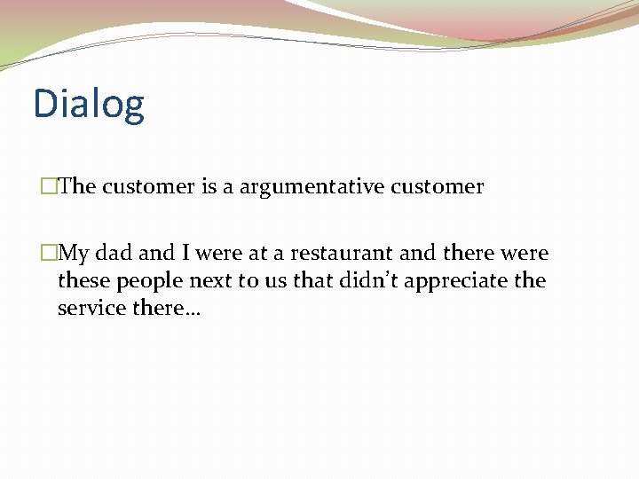 Dialog �The customer is a argumentative customer �My dad and I were at a