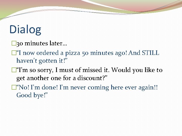 Dialog � 30 minutes later… �“I now ordered a pizza 50 minutes ago! And