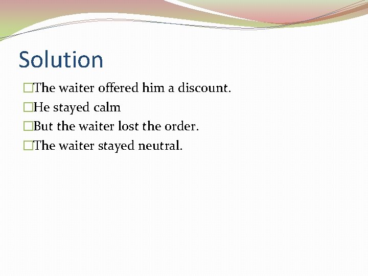 Solution �The waiter offered him a discount. �He stayed calm �But the waiter lost