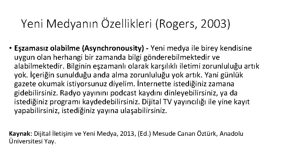 Yeni Medyanın Özellikleri (Rogers, 2003) • Eşzamasız olabilme (Asynchronousity) - Yeni medya ile birey