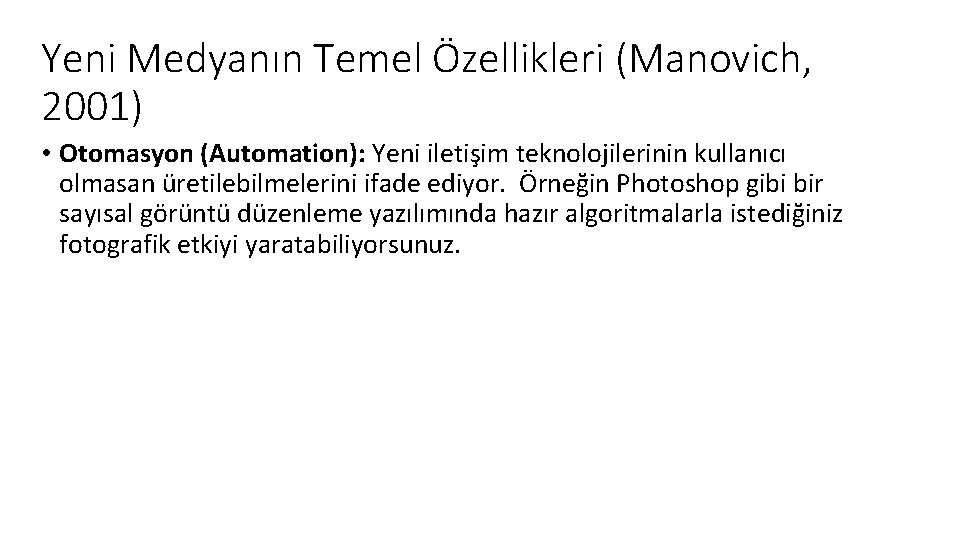 Yeni Medyanın Temel Özellikleri (Manovich, 2001) • Otomasyon (Automation): Yeni iletişim teknolojilerinin kullanıcı olmasan