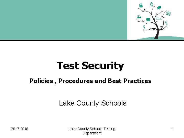 Test Security Policies , Procedures and Best Practices Lake County Schools 2017 -2018 Lake