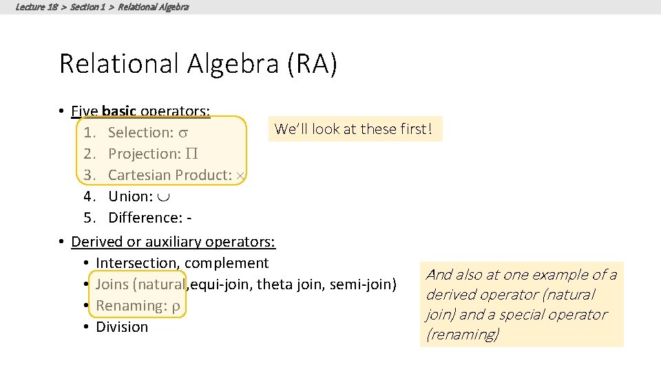 Lecture 18 > Section 1 > Relational Algebra (RA) • Five basic operators: We’ll Lecture 18 > Section 1 > Relational Algebra (RA) • Five basic operators: We’ll