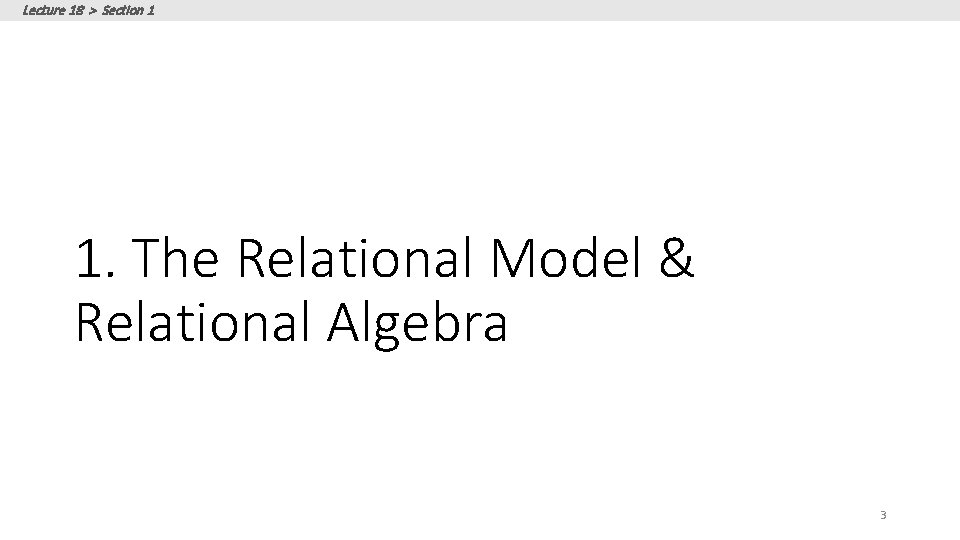 Lecture 18 > Section 1 1. The Relational Model & Relational Algebra 3 Lecture 18 > Section 1 1. The Relational Model & Relational Algebra 3