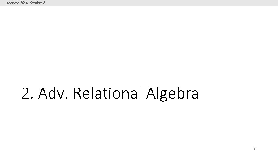 Lecture 18 > Section 2 2. Adv. Relational Algebra 41 Lecture 18 > Section 2 2. Adv. Relational Algebra 41