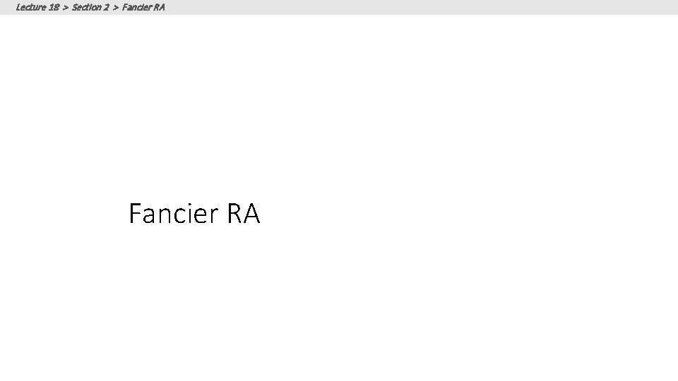 Lecture 18 > Section 2 > Fancier RA Lecture 18 > Section 2 > Fancier RA