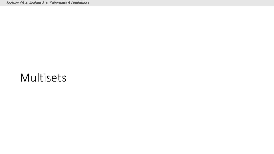 Lecture 18 > Section 2 > Extensions & Limitations Multisets Lecture 18 > Section 2 > Extensions & Limitations Multisets