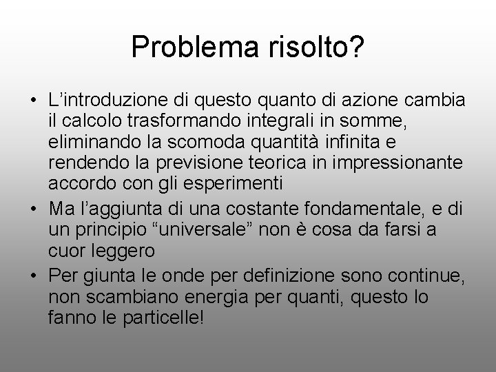 Problema risolto? • L’introduzione di questo quanto di azione cambia il calcolo trasformando integrali