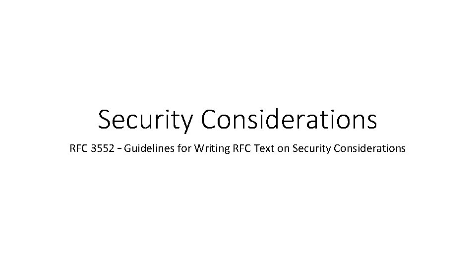Security Considerations RFC 3552 – Guidelines for Writing RFC Text on Security Considerations 