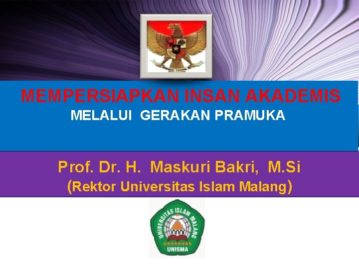 MEMPERSIAPKAN INSAN AKADEMIS MELALUI GERAKAN PRAMUKA Prof. Dr. H. Maskuri Bakri, M. Si (Rektor