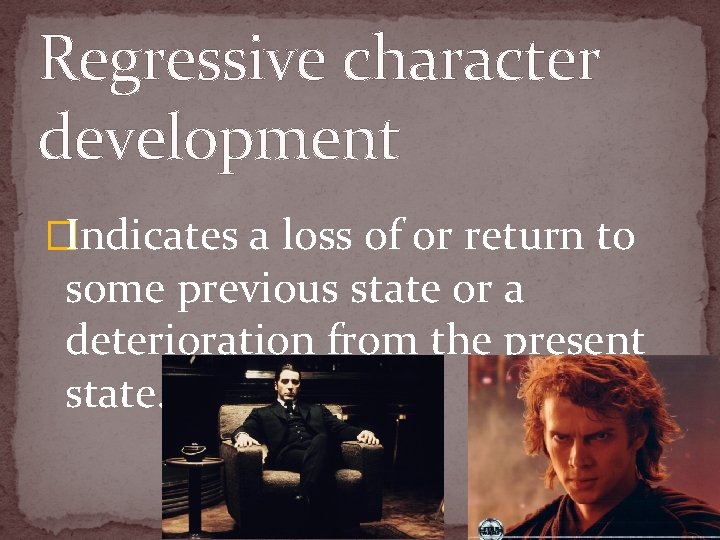 Regressive character development �Indicates a loss of or return to some previous state or