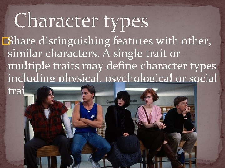 Character types �Share distinguishing features with other, similar characters. A single trait or multiple