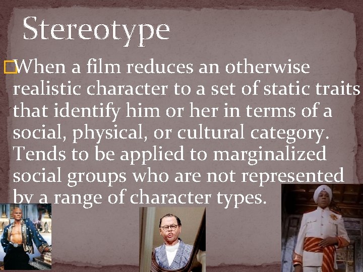 Stereotype �When a film reduces an otherwise realistic character to a set of static