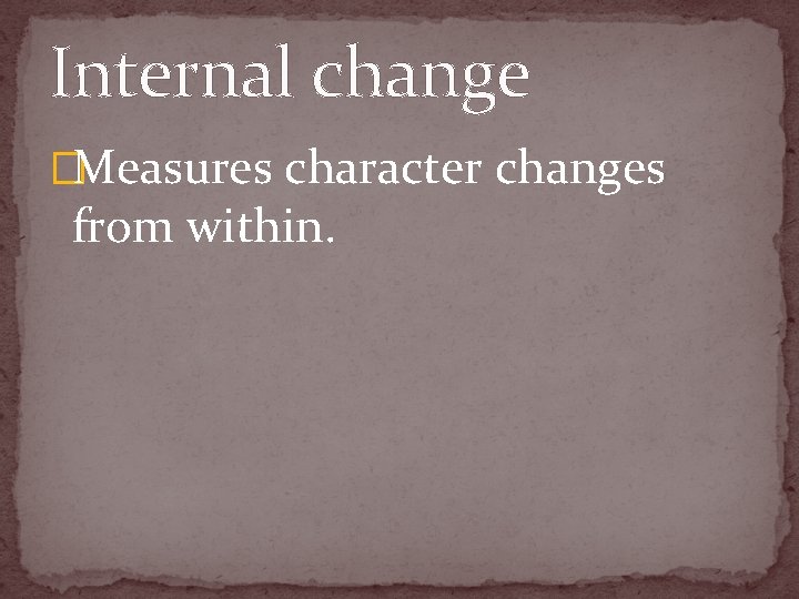 Internal change �Measures character changes from within. 