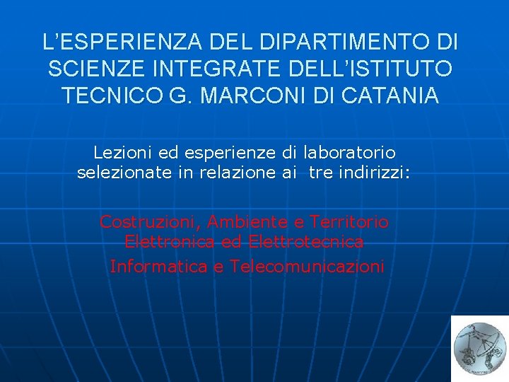 L’ESPERIENZA DEL DIPARTIMENTO DI SCIENZE INTEGRATE DELL’ISTITUTO TECNICO G. MARCONI DI CATANIA Lezioni ed