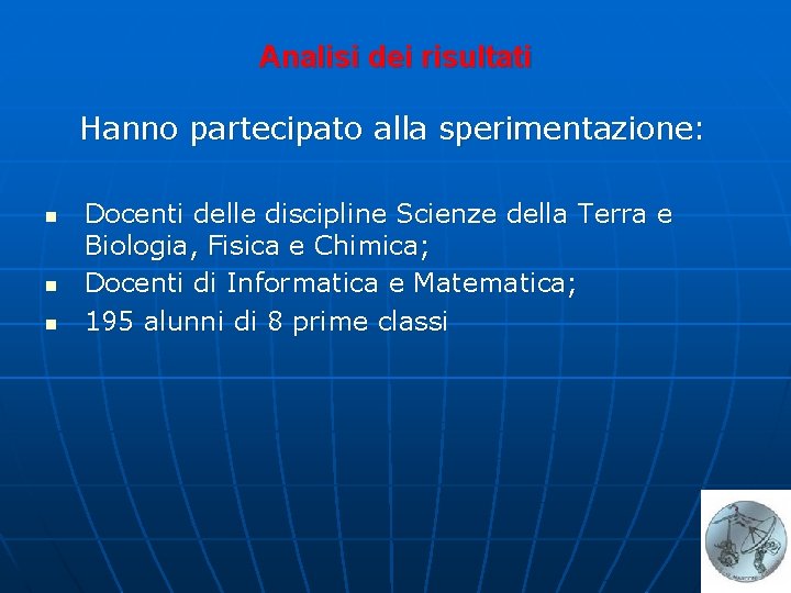 Analisi dei risultati Hanno partecipato alla sperimentazione: n n n Docenti delle discipline Scienze