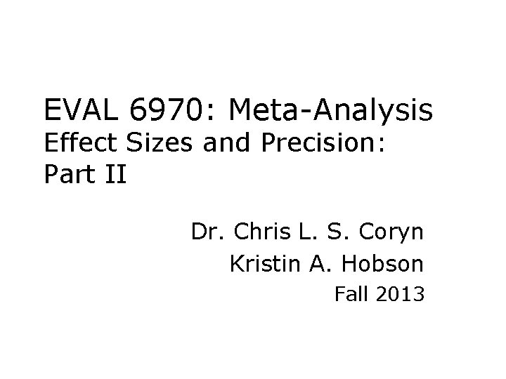 EVAL 6970: Meta-Analysis Effect Sizes and Precision: Part II Dr. Chris L. S. Coryn