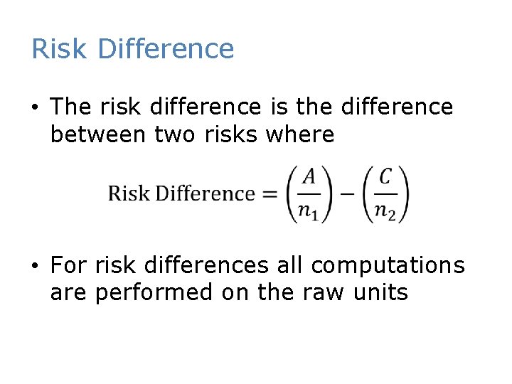 Risk Difference • The risk difference is the difference between two risks where •