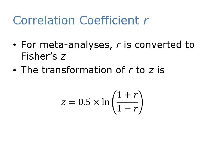 Correlation Coefficient r • For meta-analyses, r is converted to Fisher’s z • The