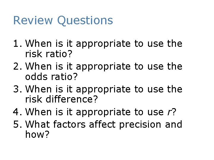 Review Questions 1. When is it appropriate to use the risk ratio? 2. When