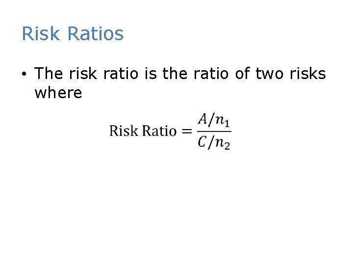 Risk Ratios • The risk ratio is the ratio of two risks where 