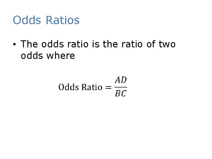 Odds Ratios • The odds ratio is the ratio of two odds where 