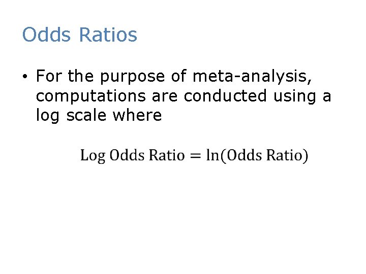 Odds Ratios • For the purpose of meta-analysis, computations are conducted using a log