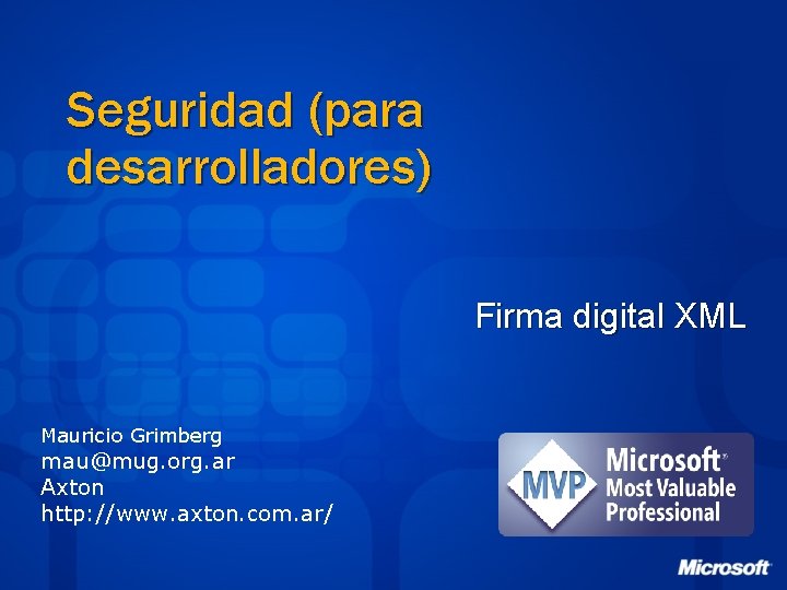 Seguridad (para desarrolladores) Firma digital XML Mauricio Grimberg mau@mug. org. ar Axton http: //www.