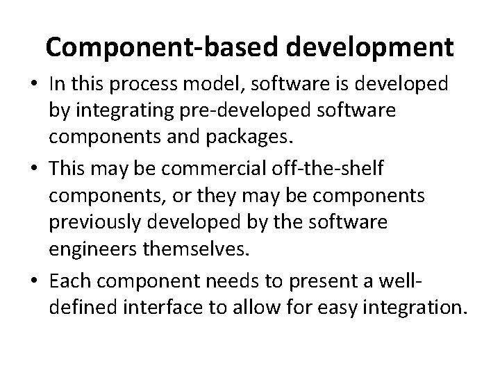 Component-based development • In this process model, software is developed by integrating pre-developed software